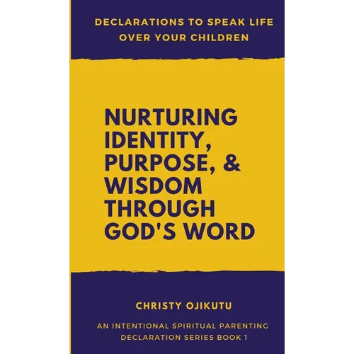 Declarations to Speak Life Over Your Children: Nurturing Identity, Purpose and Wisdom Through God's Word
