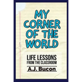 My Corner of the World: Life Lessons from the Classroom