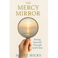 The Mercy Mirror: Seeing Yourself Through God's Eyes