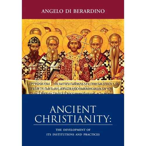Ancient Christianity: The Development of Its Institutions and Practices