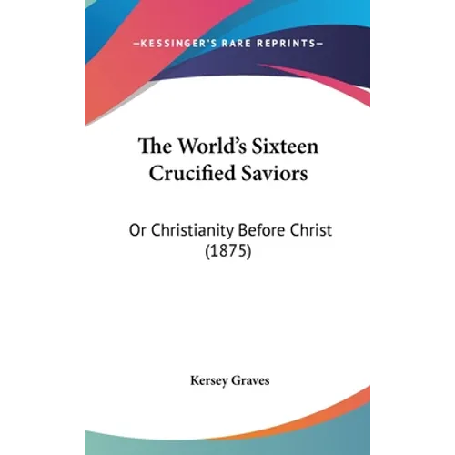 The World's Sixteen Crucified Saviors: Or Christianity Before Christ (1875)