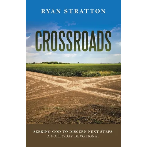 Crossroads: Seeking God to Discern Next Steps: a Forty-Day Devotional