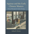 Aquinas and the Early Chinese Masters: Chinese Philosophy and Catholic Theology