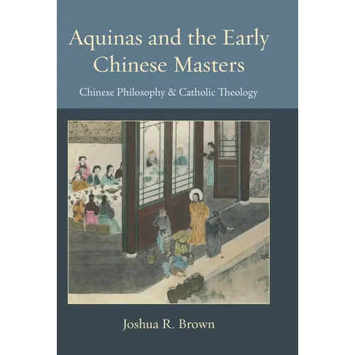 Aquinas and the Early Chinese Masters: Chinese Philosophy and Catholic Theology