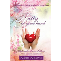 Putty In Your Hand: How To Understand, Attract & Keep Your Man - Intimate Love Letters From A Man's Open Heart