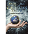 Worldview of the Christian Faith: Standing for God's Truth