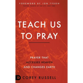 Teach Us to Pray: Prayer That Accesses Heaven and Changes Earth