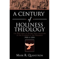 A Century of Holiness Theology: The Doctrine of Entire Sanctification in the Church of the Nazarene: 1905 to 2004