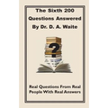 The Sixth 200 Question Answered by Dr. D.A. Waite