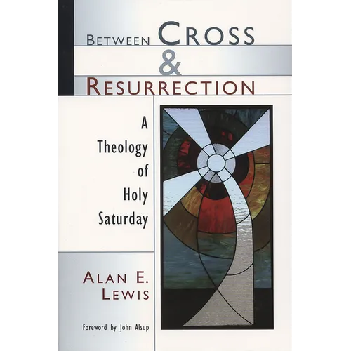 Between Cross and Resurrection: A Theology of Holy Saturday
