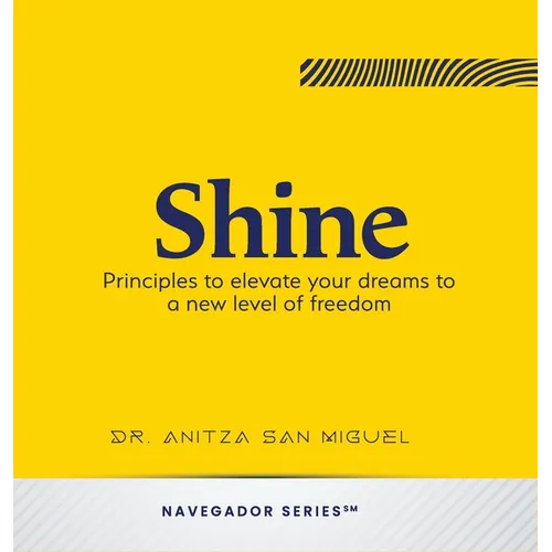 Shine: Principles to elevate your dreams to a new level of freedom