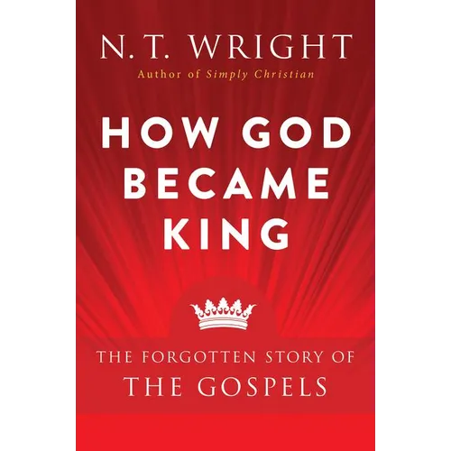 How God Became King: The Forgotten Story of the Gospels