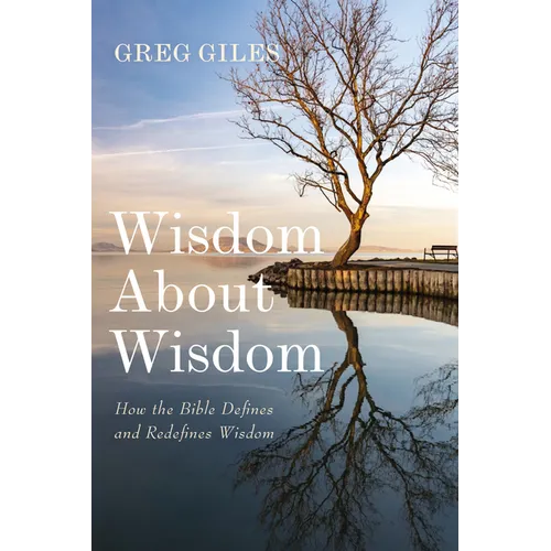 Wisdom about Wisdom: How the Bible Defines and Redefines Wisdom