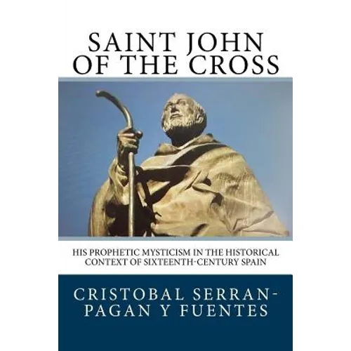 Saint John of the Cross: His Prophetic Mysticism in the Historical Context of Sixteenth-Century Spain