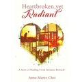 Heartbroken, yet Radiant: A Story of Healing From Intimate Betrayal