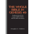 The Whole Bible in Genesis 49: Prophecies from 49 Are Largely Fulfilled Within Both the Bible and History