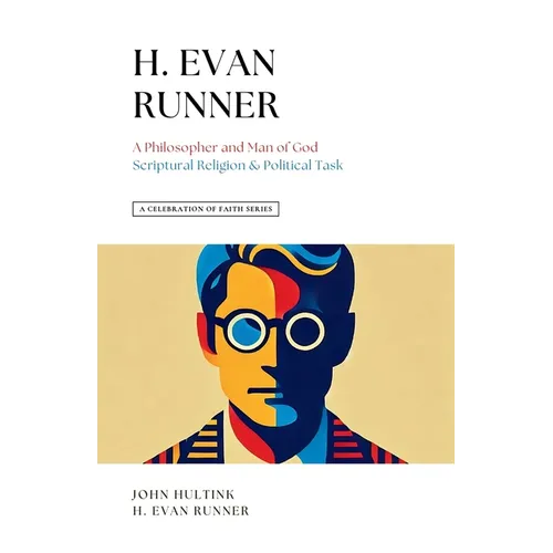A Celebration of Faith Series: H. Evan Runner: A Philosopher and Man of God Scriptural Religion & Political Task