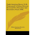Ought American Slavery To Be Perpetuated? A Debate Between Reverend W. G. Brownlow And Reverend A. Pryne (1858)