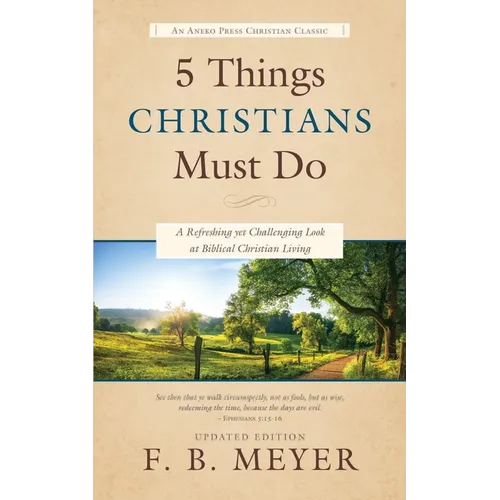 5 Things Christians Must Do: A Refreshing yet Challenging Look at Biblical Christian Living