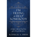 I'm Trying to Help Somebody: Daily Devotions John through Revelation
