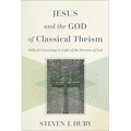 Jesus and the God of Classical Theism: Biblical Christology in Light of the Doctrine of God