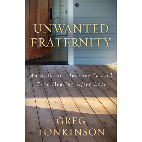 Unwanted Fraternity: An Authentic Journey Toward True Healing After Loss