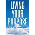 Living Your Purpose: Fulfilling Your God Given Purpose