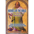 Heroes of the Bible - The Story of Abraham: Stories and Lessons for Kids and Teenagers about the Heroes of the Bible