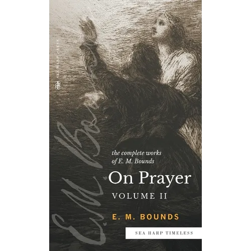 The Complete Works of E.M. Bounds On Prayer: Vol 2 (Sea Harp Timeless series)