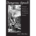 Dangerous Speech: A Social History of Blasphemy in Colonial Mexico