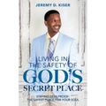 Living in the Safety of God's Secret Place: Staying Devilproof: The Safest Place for Your Soul