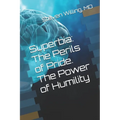 Superbia: The Perils of Pride. The Power of Humility
