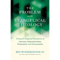 The Problem with Evangelical Theology: Testing the Exegetical Foundations of Calvinism, Dispensationalism, Wesleyanism, and Pentecostalism, Revised an