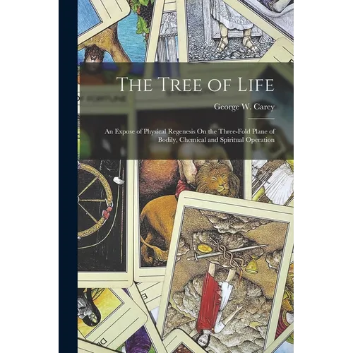The Tree of Life: An Expose of Physical Regenesis On the Three-Fold Plane of Bodily, Chemical and Spiritual Operation