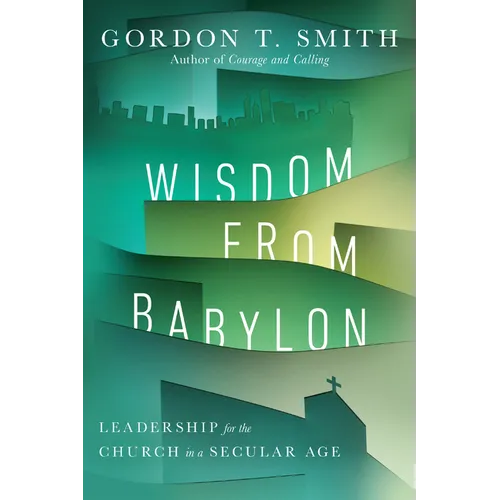 Wisdom from Babylon: Leadership for the Church in a Secular Age