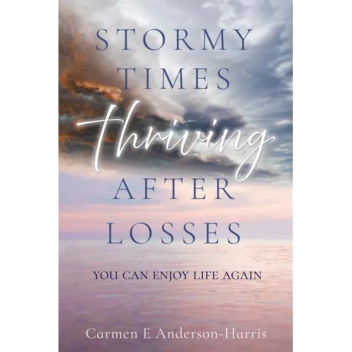 Stormy Times Thriving After Losses: You Can Enjoy Life Again