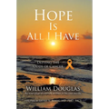 Hope Is All I Have: Defying the Odds of Cancer