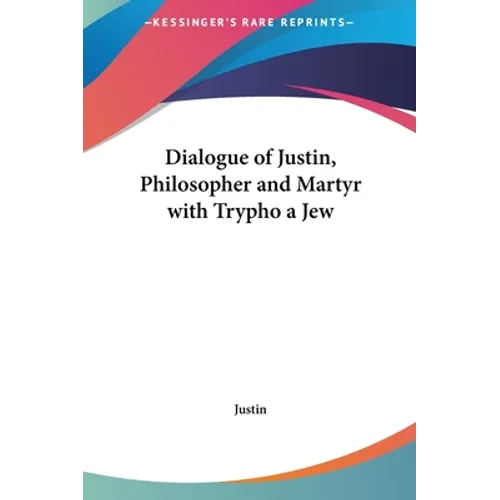 Dialogue of Justin, Philosopher and Martyr with Trypho a Jew