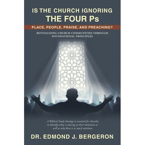 Is the Church Ignoring the Four Ps Place, People, Praise, and Preaching?: Revitalizing Church Communities Through Foundational Principles