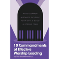 10 Commandments of Effective Worship Leading: Avoid Common Mistakes, Develop Your Gift, & Build a Strong Team