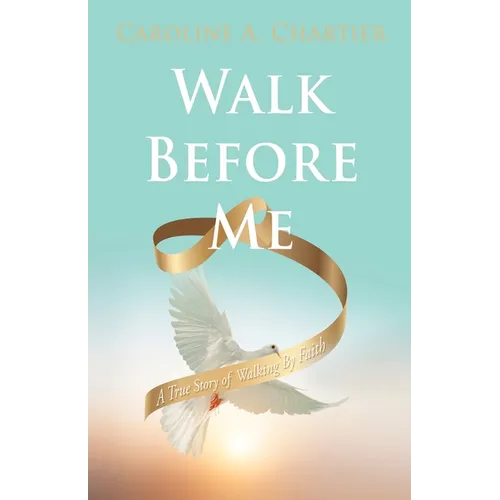 Walk Before Me: A True Story of Walking By Faith
