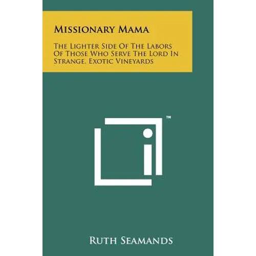 Missionary Mama: The Lighter Side Of The Labors Of Those Who Serve The Lord In Strange, Exotic Vineyards