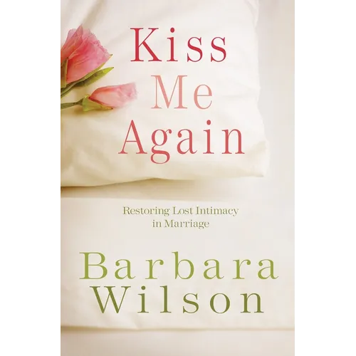Kiss Me Again: Restoring Lost Intimacy in Marriage