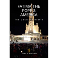 Fatima, the Pope & America: The Decisive Battle