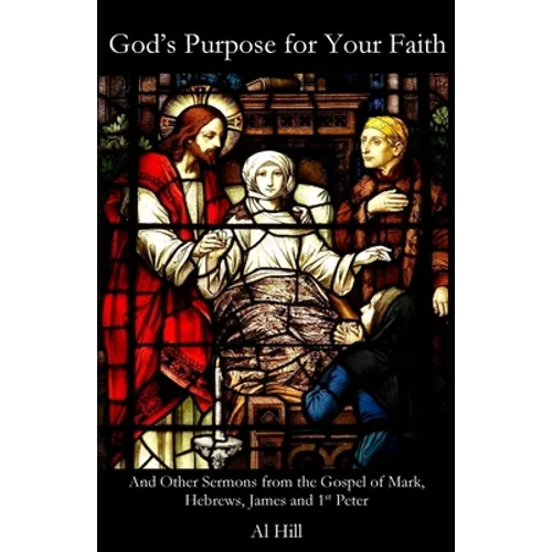 God's Purpose for Your Faith: And Other Sermons from Mark, Hebrews, James and 1st Peter