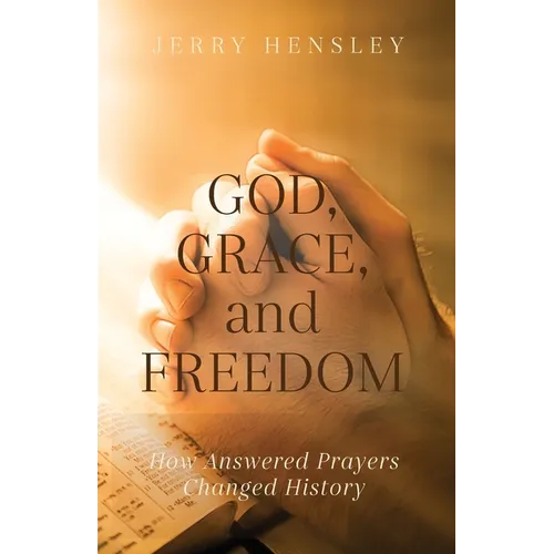 God, Grace, and Freedom: How Answered Prayers Changed History