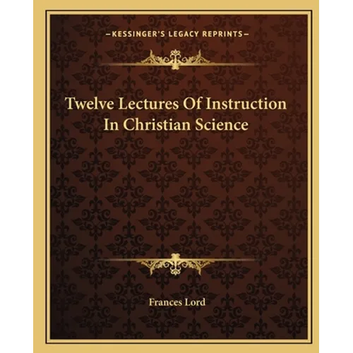 Twelve Lectures Of Instruction In Christian Science