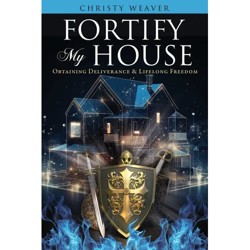 Fortify My House: Obtaining Deliverance & Lifelong Freedom