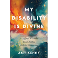 My Disability Is Divine: A Joyful Witness That Defies Ableist Nonsense