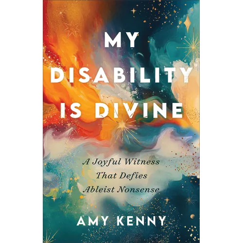 My Disability Is Divine: A Joyful Witness That Defies Ableist Nonsense
